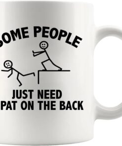 Some People Just Need A Pat On The Back Funny Sarcastic Gifts For Friends Coworkers Brothers Sisters Classmates Sarcasm Mugs Funny Ceramic Mug 11 oz White