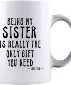 Kropsis Being My Sister Is Really The Only Gift You Need -Love You- Funny Sarcastic Ceramic Coffee Mug White
