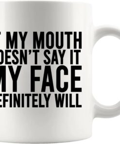 If My Mouth Doesn't Say It My Face Definitely Will Sarcastic Gifts fro Men Women Coworkers Friends Sarcasm Ceramic Mug 11 oz White