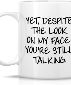 Alternative view of Retreez Funny Mug - Yet, Despite The Look On My Face You're Still Talking 11 Oz Ceramic Coffee Mugs - Funny, Sarcasm, Sarcastic, Inspirational birthday gifts for friends, coworkers, siblings, dad, mom
