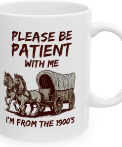 Please Be Patient With Me I'm From the 1900’s Mug – Funny Coffee Mug, Gag Gift for Women & Men, Cute Coffee Lover Gift