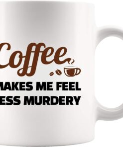 Coffee Makes Me Feel Less Murdery Coffee Lover Gifts For Coworkers Sarcastic Novelty Drinkware Ceramic Mug 11 oz White 11 oz