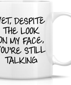 Retreez Funny Mug - Yet, Despite The Look On My Face You're Still Talking 11 Oz Ceramic Coffee Mugs - Funny, Sarcasm, Sarcastic, Inspirational birthday gifts for friends, coworkers, siblings, dad, mom