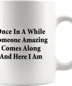 Panvola Once In A While Someone Amazing Comes Along And Here I Am Sarcastic Gifts For Friends Coworkers Sarcasm Novelty Drinkware Ceramic Mug 11 oz White
