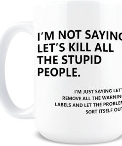 Hogg I'm Not Saying Let's Kill All The Stupid People Mug, 15 oz Ceramic Coffee Cup, I'm Not Saying Let's Kill All The Stupid People Coffee Mug, Remove The Warning Labels Cup