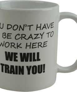 Alternative view of Rogue River Tactical Funny Novelty Coffee Mug- You Don't Have to Be Crazy to Work Here We Will Train You Cup, Great Gift Idea for Employee, Boss and Coworker, 11 Oz, White