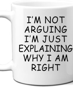Ink Trendz I'm Not Arguing I'm Just Explaining Why I Am Right Satire Coffee Mug - gag gift - Funny Coworker Novelty Mug