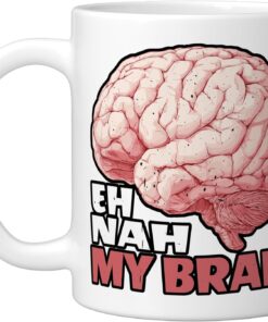 Eh Nah My Brain Sarcastic Overthinking Joke Reaction - Ceramic Mug, White