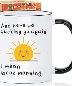 Here We F*cking Go Again I Mean Good Morning Coffee Mug - Funny Sarcastic Cup for Women, Men, Coworkers | Adult Humor Gift for Mom, Friends, Office
