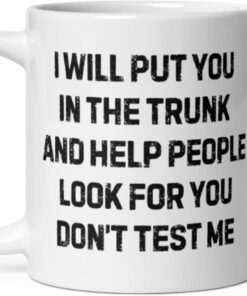 Alternative view of Coffee Mug Ceramic 11 oz Funny Saying I Will Put You In The Trunk And Help People Look For You Don’t Test Me office Boss Coworker For Mom Dad Mug Women Men Dark Humor True Crime Joke
