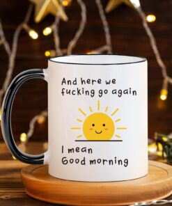 Alternative view of Here We F*cking Go Again I Mean Good Morning Coffee Mug - Funny Sarcastic Cup for Women, Men, Coworkers | Adult Humor Gift for Mom, Friends, Office