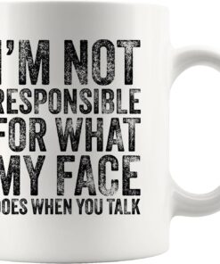 I'm Not Responsible For What My Face Does When You Talk Sarcastic Gifts To Coworker Friends Brother Sister Funny Gifts For Him Her Ceramic Mug 11 oz White