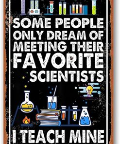 Funny Science Classroom Decor Science Party Decorations Chemistry Teacher Gifts Posters Metal Tin Signs Some People Only Dream Of Meeting Their Favorite Scientists I Teach Mine Sign